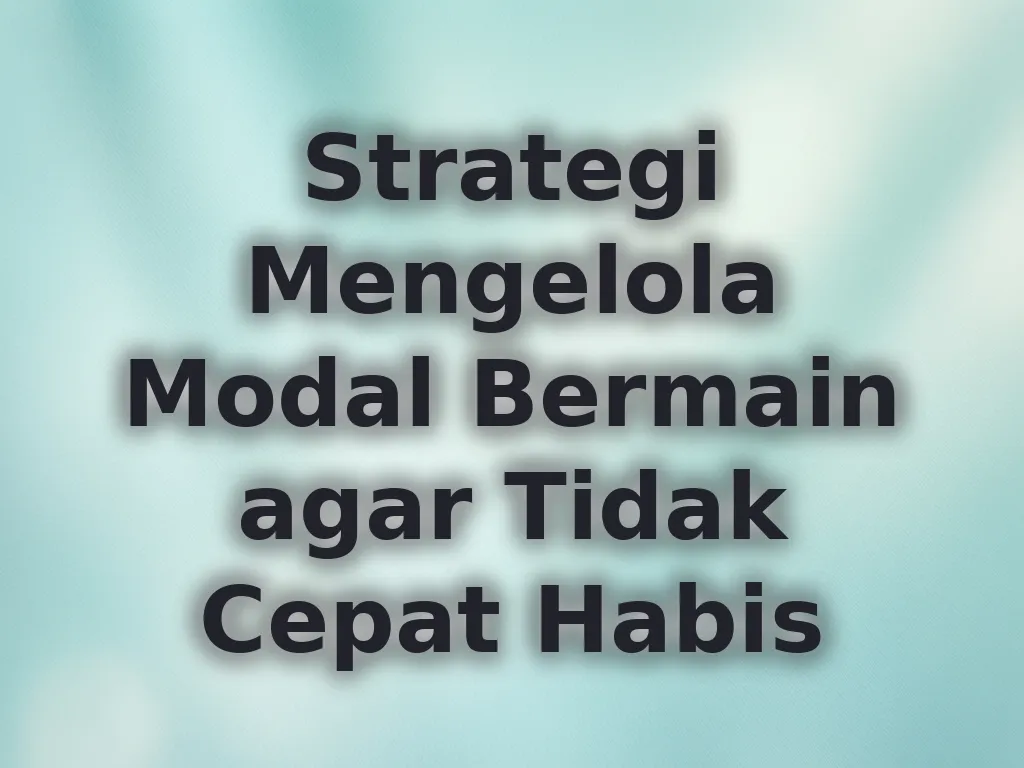 Strategi Mengelola Modal Bermain agar Tidak Cepat Habis