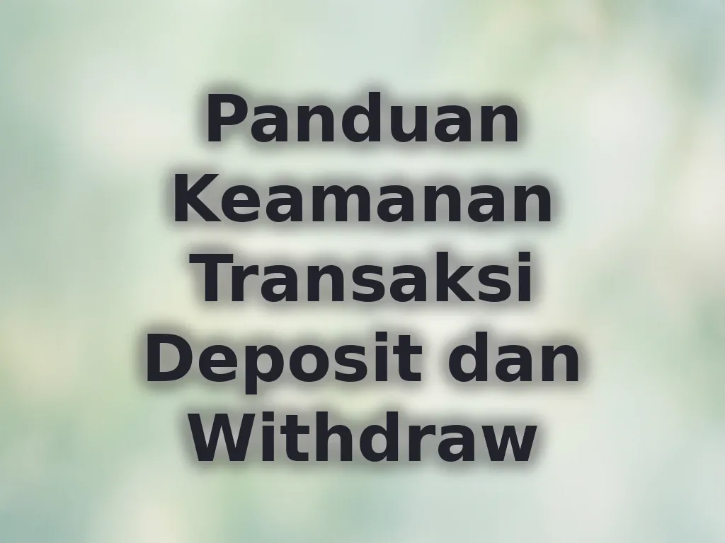 Panduan Keamanan Transaksi Deposit dan Withdraw