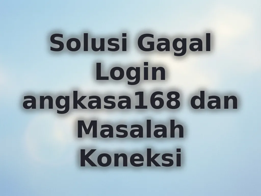 Solusi Gagal Login angkasa168 dan Masalah Koneksi